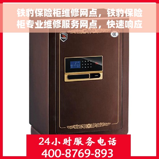铁豹保险柜维修网点，铁豹保险柜专业维修服务网点，快速响应解决您的安全锁事