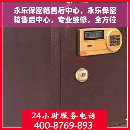 永乐保密箱售后中心，永乐保密箱售后中心，专业维修，全方位服务保障