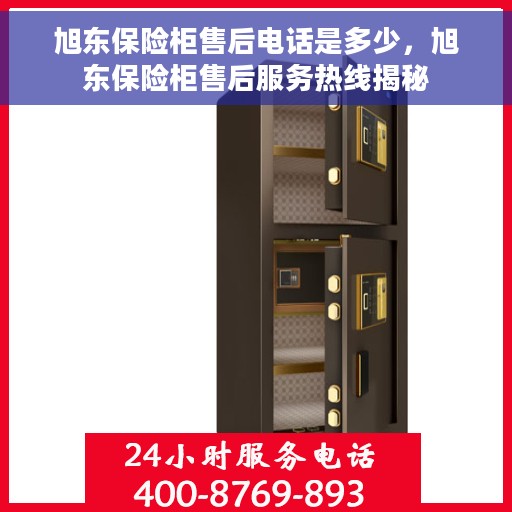 旭东保险柜售后电话是多少，旭东保险柜售后服务热线揭秘