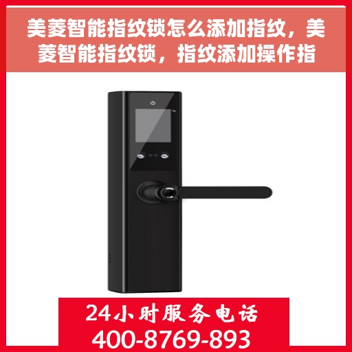 美菱智能指纹锁怎么添加指纹，美菱智能指纹锁，指纹添加操作指南