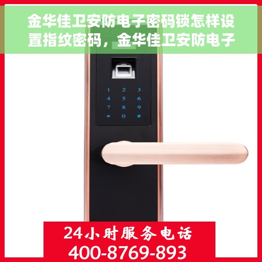 金华佳卫安防电子密码锁怎样设置指纹密码，金华佳卫安防电子密码锁指纹密码设置教程