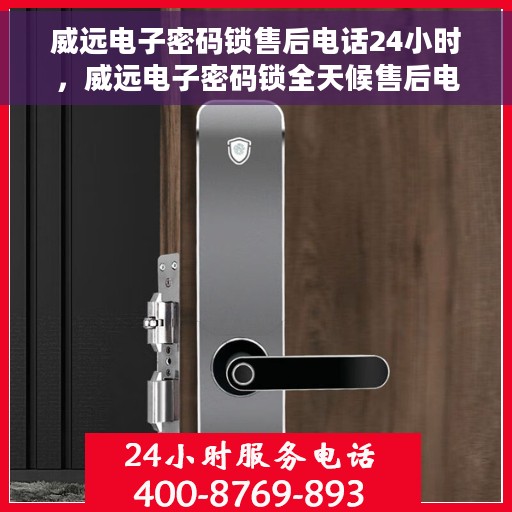 威远电子密码锁售后电话24小时，威远电子密码锁全天候售后电话服务支持