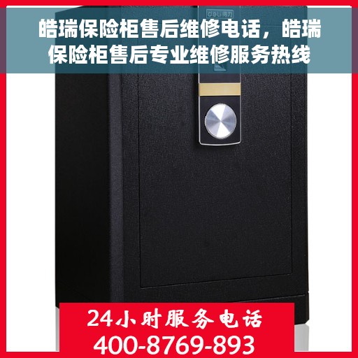 皓瑞保险柜售后维修电话，皓瑞保险柜售后专业维修服务热线
