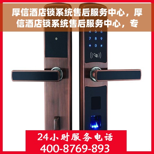 厚信酒店锁系统售后服务中心，厚信酒店锁系统售后服务中心，专业维护，贴心服务