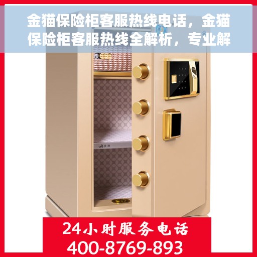 金猫保险柜客服热线电话，金猫保险柜客服热线全解析，专业解答您的疑问，贴心服务就在一线之间！