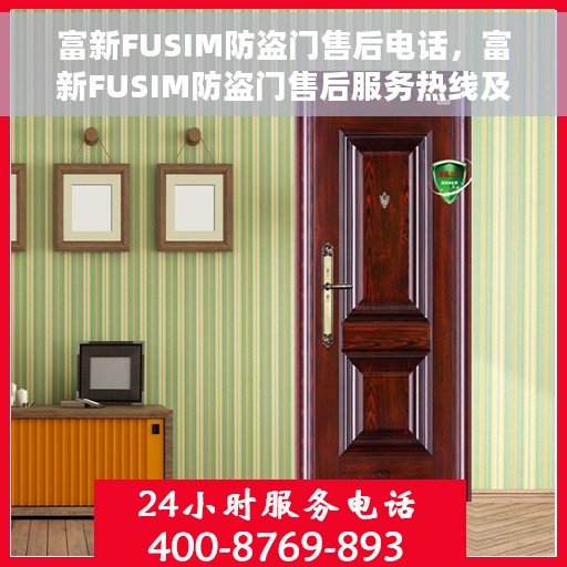 富新FUSIM防盗门售后电话，富新FUSIM防盗门售后服务热线及电话全攻略
