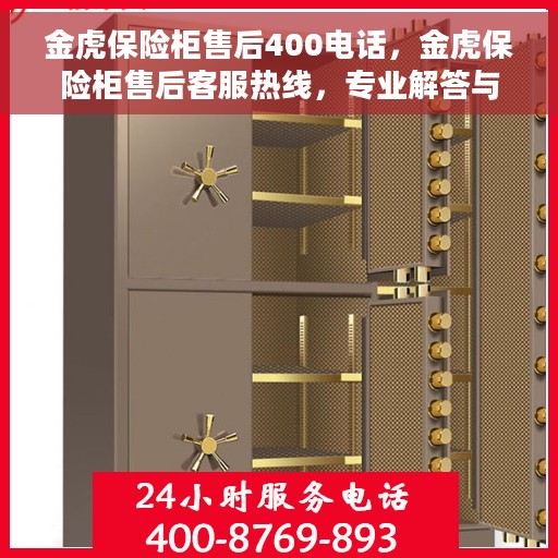 金虎保险柜售后400电话，金虎保险柜售后客服热线，专业解答与售后无忧保障服务热线揭秘！