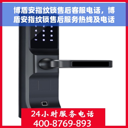 博盾安指纹锁售后客服电话，博盾安指纹锁售后服务热线及电话支持指南