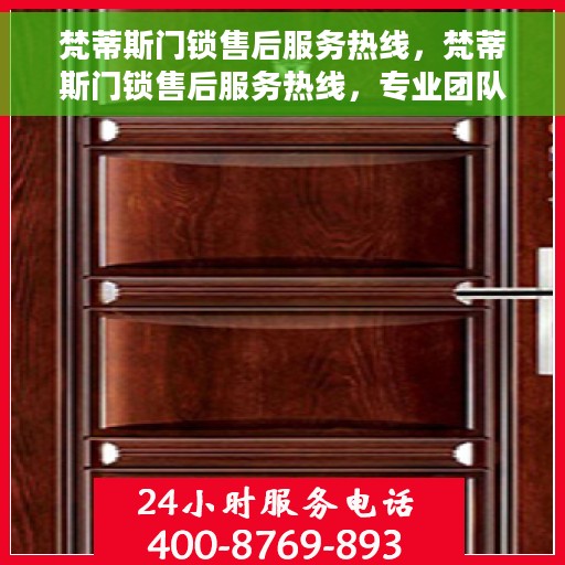 梵蒂斯门锁售后服务热线，梵蒂斯门锁售后服务热线，专业团队，贴心服务，为您解决锁事无忧