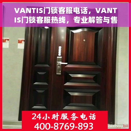 VANTIS门锁客服电话，VANTIS门锁客服热线，专业解答与售后无忧服务