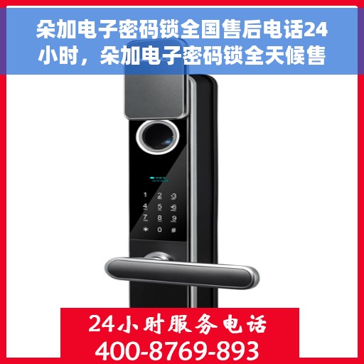 朵加电子密码锁全国售后电话24小时，朵加电子密码锁全天候售后服务热线