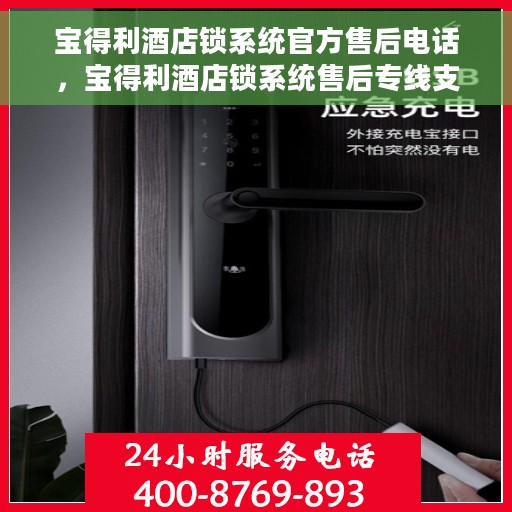 宝得利酒店锁系统官方售后电话，宝得利酒店锁系统售后专线支持服务电话揭秘