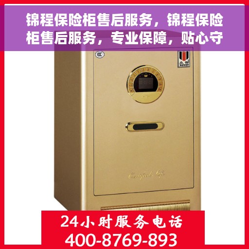 锦程保险柜售后服务，锦程保险柜售后服务，专业保障，贴心守护您的安全之选