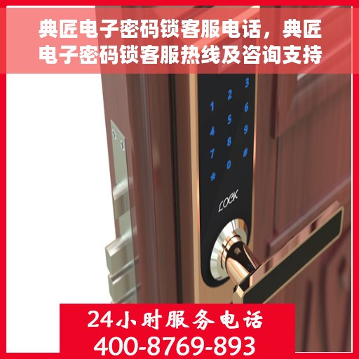 典匠电子密码锁客服电话，典匠电子密码锁客服热线及咨询支持服务介绍