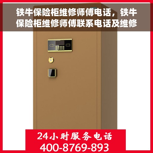铁牛保险柜维修师傅电话，铁牛保险柜维修师傅联系电话及维修服务详解
