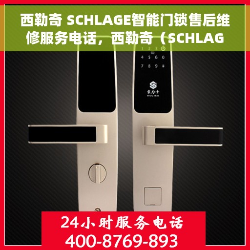 西勒奇 SCHLAGE智能门锁售后维修服务电话，西勒奇（SCHLAGE）智能门锁售后维修服务热线及专业解决方案
