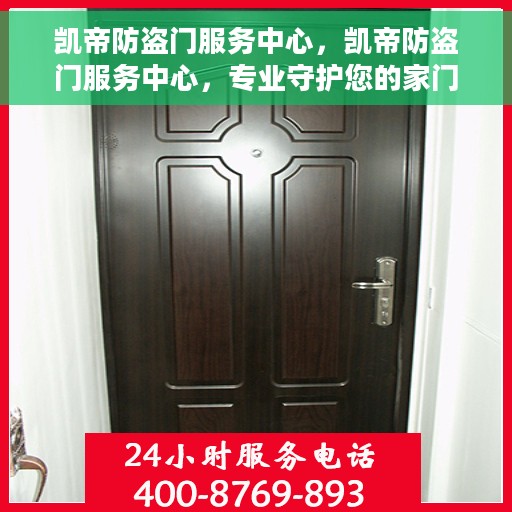 凯帝防盗门服务中心，凯帝防盗门服务中心，专业守护您的家门安全