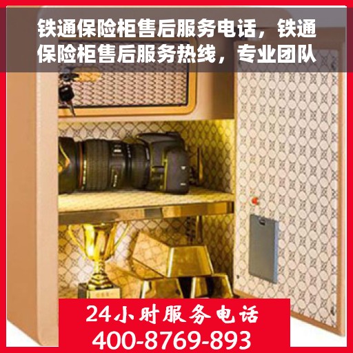 铁通保险柜售后服务电话，铁通保险柜售后服务热线，专业团队为您解答疑虑，贴心服务保障您的财产安全