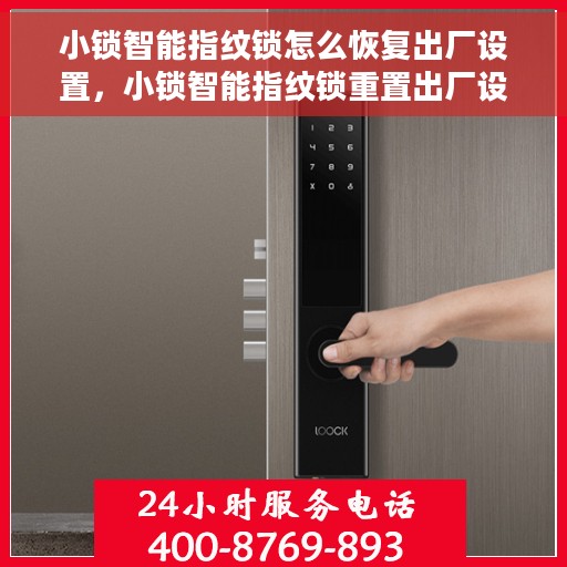 小锁智能指纹锁怎么恢复出厂设置，小锁智能指纹锁重置出厂设置的方法与步骤