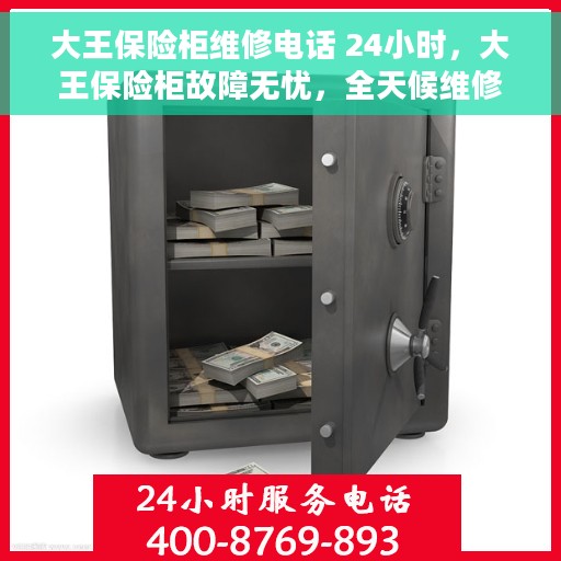 大王保险柜维修电话 24小时，大王保险柜故障无忧，全天候维修电话热线