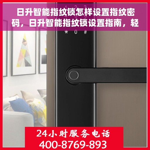 日升智能指纹锁怎样设置指纹密码，日升智能指纹锁设置指南，轻松掌握指纹密码设置技巧