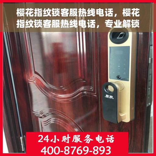 樱花指纹锁客服热线电话，樱花指纹锁客服热线电话，专业解锁服务与支持团队为您解答疑惑。