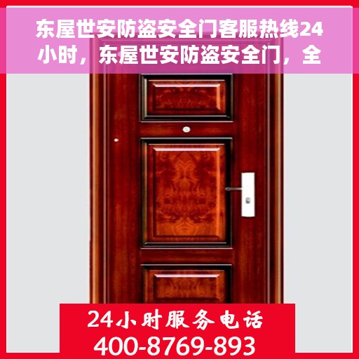东屋世安防盗安全门客服热线24小时，东屋世安防盗安全门，全天候客服热线，为您的安全保驾护航！