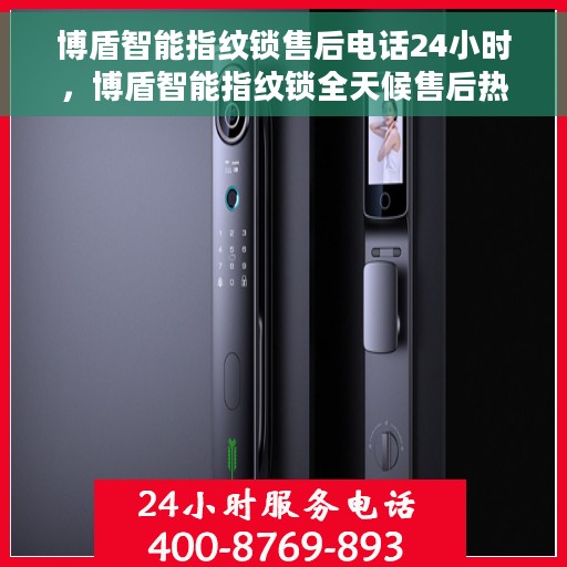 博盾智能指纹锁售后电话24小时，博盾智能指纹锁全天候售后热线服务保障