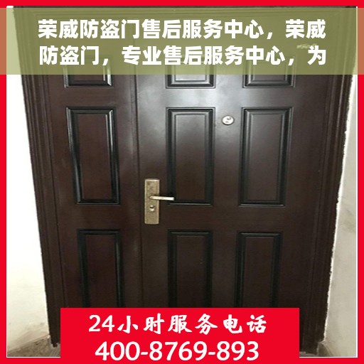 荣威防盗门售后服务中心，荣威防盗门，专业售后服务中心，为您的安全保驾护航