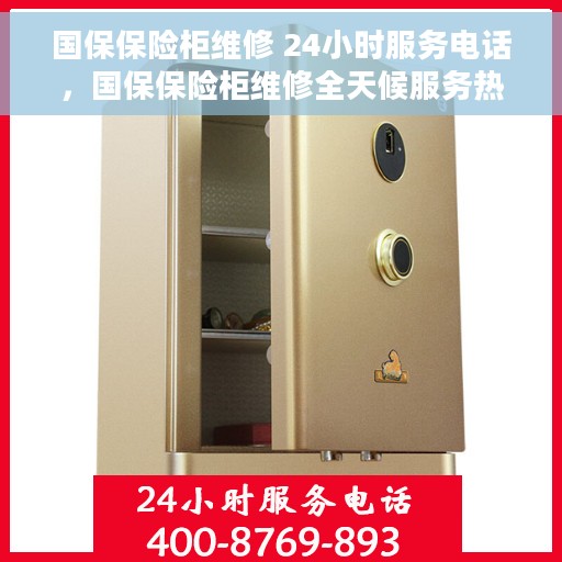 国保保险柜维修 24小时服务电话，国保保险柜维修全天候服务热线