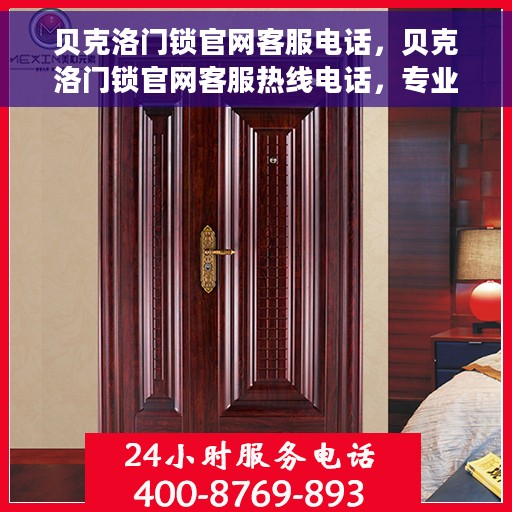 贝克洛门锁官网客服电话，贝克洛门锁官网客服热线电话，专业售后，贴心服务。