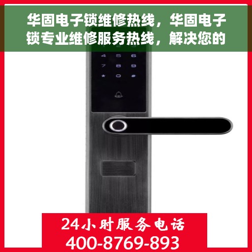 华固电子锁维修热线，华固电子锁专业维修服务热线，解决您的锁具问题，贴心保障安全无忧！
