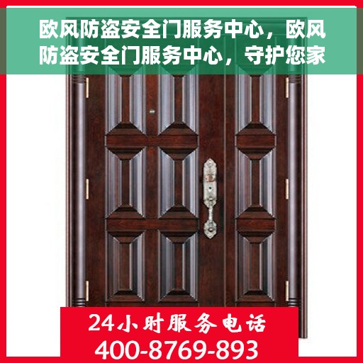 欧风防盗安全门服务中心，欧风防盗安全门服务中心，守护您家的专业之选