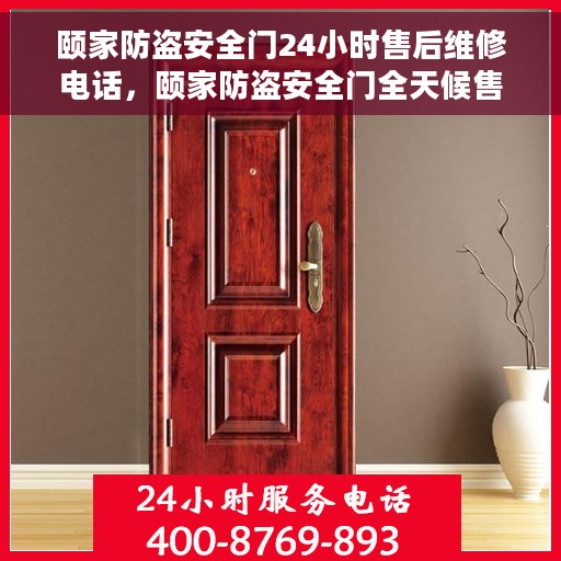 颐家防盗安全门24小时售后维修电话，颐家防盗安全门全天候售后维修服务热线