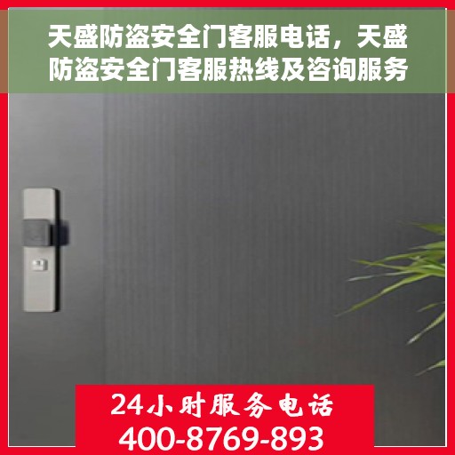 天盛防盗安全门客服电话，天盛防盗安全门客服热线及咨询服务指南