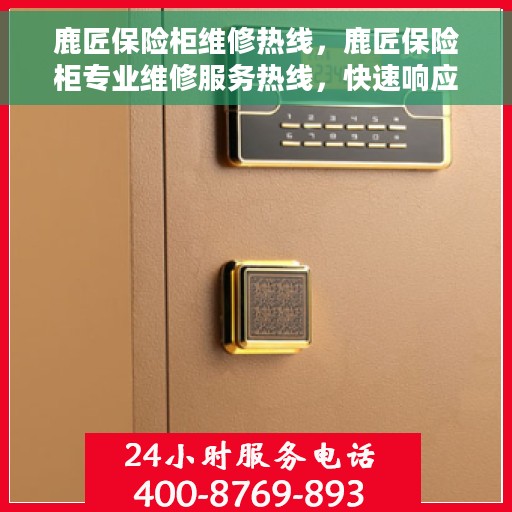 鹿匠保险柜维修热线，鹿匠保险柜专业维修服务热线，快速响应您的安全需求