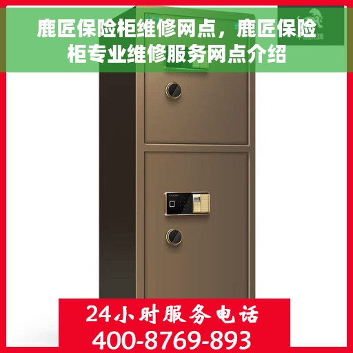 鹿匠保险柜维修网点，鹿匠保险柜专业维修服务网点介绍