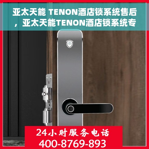 亚太天能 TENON酒店锁系统售后，亚太天能TENON酒店锁系统专业售后支持