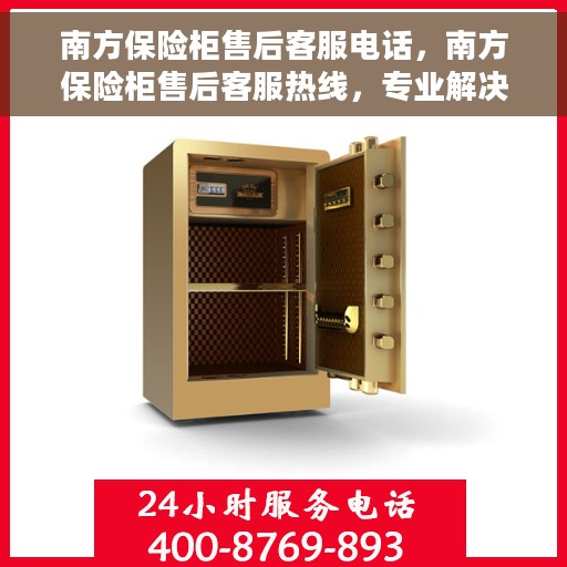 南方保险柜售后客服电话，南方保险柜售后客服热线，专业解决您的保险柜问题与疑虑​​。