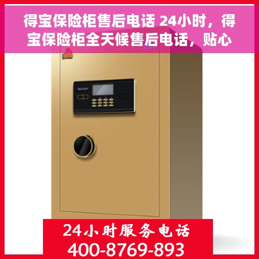 得宝保险柜售后电话 24小时，得宝保险柜全天候售后电话，贴心服务随时为您解决难题