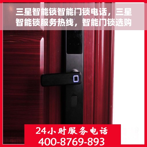 三星智能锁智能门锁电话，三星智能锁服务热线，智能门锁选购咨询与售后支持