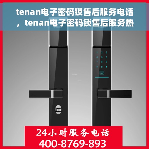 tenan电子密码锁售后服务电话，tenan电子密码锁售后服务热线电话公布