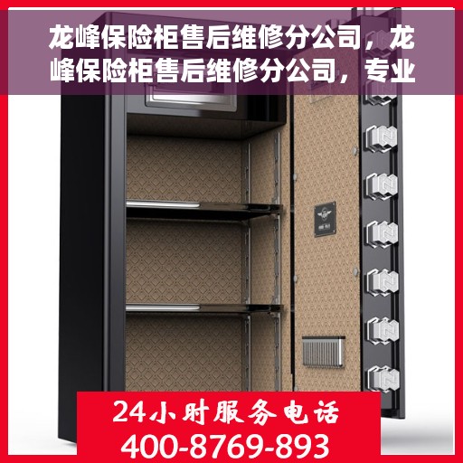 龙峰保险柜售后维修分公司，龙峰保险柜售后维修分公司，专业保障您的安全之选