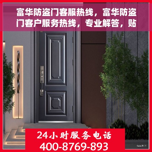 富华防盗门客服热线，富华防盗门客户服务热线，专业解答，贴心保障安全之门