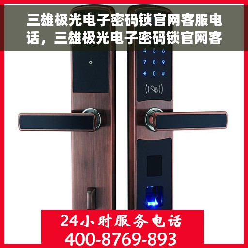 三雄极光电子密码锁官网客服电话，三雄极光电子密码锁官网客服热线及售后服务支持