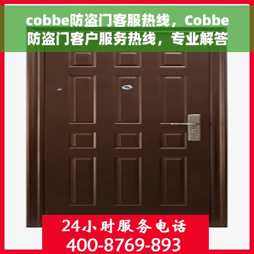 cobbe防盗门客服热线，Cobbe防盗门客户服务热线，专业解答您的疑问，贴心保障您的安全门户