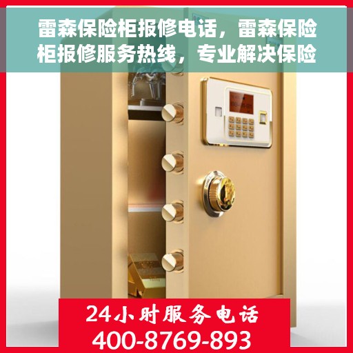 雷森保险柜报修电话，雷森保险柜报修服务热线，专业解决保险柜故障，快速响应维修电话！