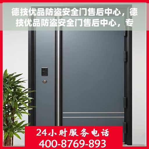 德技优品防盗安全门售后中心，德技优品防盗安全门售后中心，专业售后，安全无忧