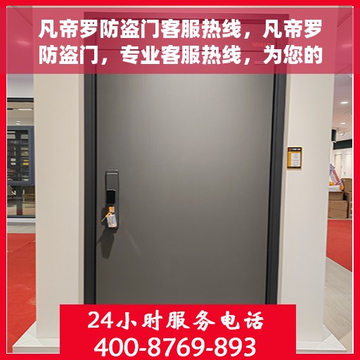 凡帝罗防盗门客服热线，凡帝罗防盗门，专业客服热线，为您的安全保驾护航