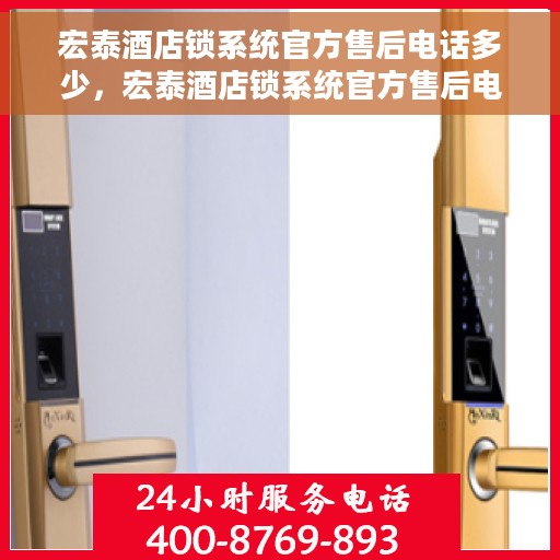 宏泰酒店锁系统官方售后电话多少，宏泰酒店锁系统官方售后电话详解，一站式服务热线为您解决所有问题